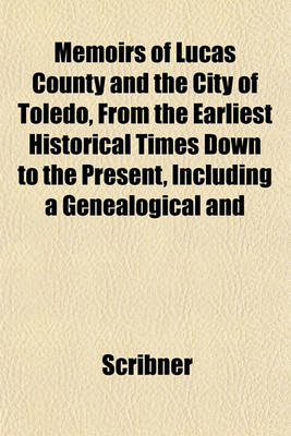 Book cover for Memoirs of Lucas County and the City of Toledo, from the Earliest Historical Times Down to the Present, Including a Genealogical and