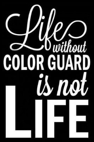 Cover of Life Without Color Guard Is Not Life