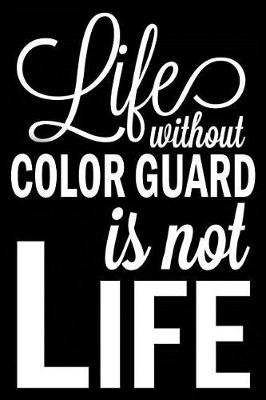 Book cover for Life Without Color Guard Is Not Life