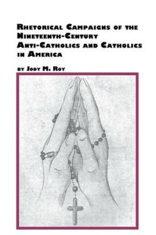 Cover of Rhetorical Campaigns of the 19th Century Anti-Catholics and Catholics in America