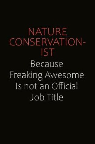 Cover of Nature Conservationist Because Freaking Awesome Is Not An Official job Title