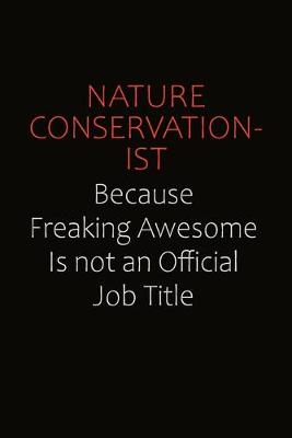 Book cover for Nature Conservationist Because Freaking Awesome Is Not An Official job Title