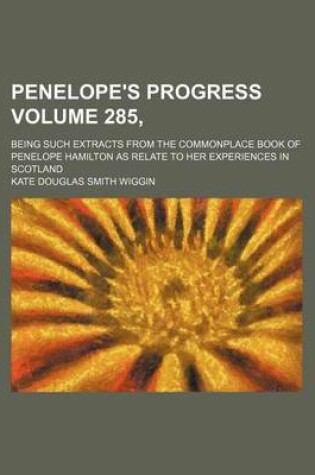 Cover of Penelope's Progress Volume 285; Being Such Extracts from the Commonplace Book of Penelope Hamilton as Relate to Her Experiences in Scotland