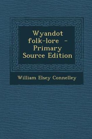 Cover of Wyandot Folk-Lore - Primary Source Edition