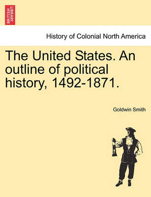 Book cover for The United States. an Outline of Political History, 1492-1871.