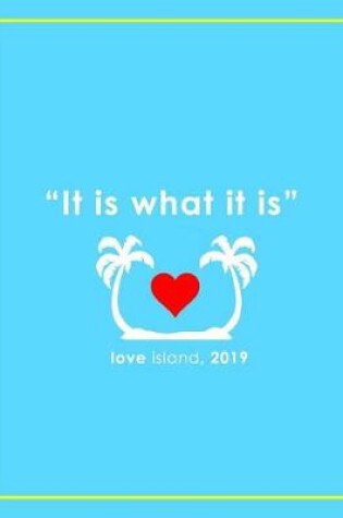 Cover of 'IT IS WHAT IT IS' Love Island 2019 Notebook