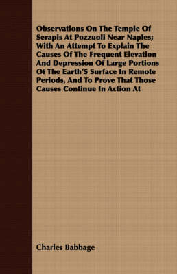 Book cover for Observations On The Temple Of Serapis At Pozzuoli Near Naples; With An Attempt To Explain The Causes Of The Frequent Elevation And Depression Of Large Portions Of The Earth's Surface In Remote Periods, And To Prove That Those Causes Continue In Action At