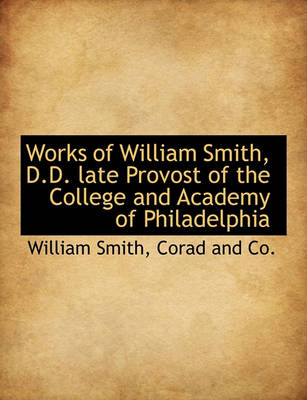 Book cover for Works of William Smith, D.D. Late Provost of the College and Academy of Philadelphia