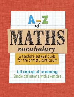 Book cover for A -Z of Maths Vocabulary: A teacher's survival guide for the primary curriculum