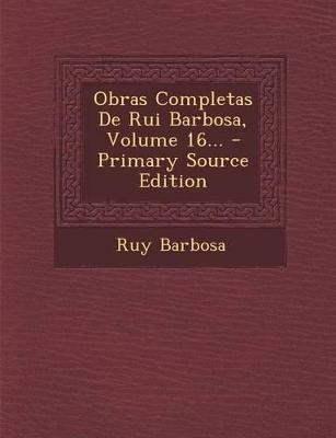 Book cover for Obras Completas de Rui Barbosa, Volume 16...