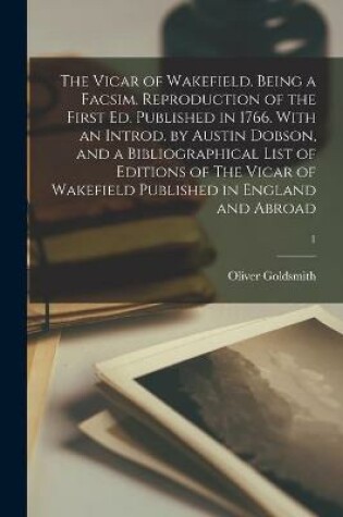 Cover of The Vicar of Wakefield. Being a Facsim. Reproduction of the First Ed. Published in 1766. With an Introd. by Austin Dobson, and a Bibliographical List of Editions of The Vicar of Wakefield Published in England and Abroad; 1