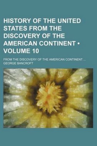 Cover of History of the United States from the Discovery of the American Continent (Volume 10); From the Discovery of the American Continent