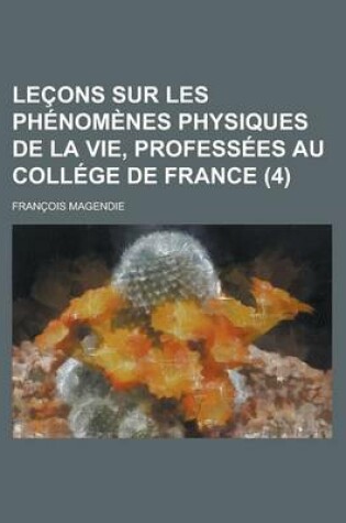 Cover of Lecons Sur Les Phenomenes Physiques de La Vie, Professees Au College de France (4)