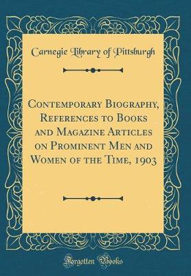 Book cover for Contemporary Biography, References to Books and Magazine Articles on Prominent Men and Women of the Time, 1903 (Classic Reprint)