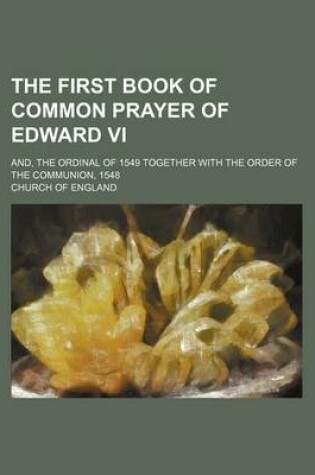 Cover of The First Book of Common Prayer of Edward VI; And, the Ordinal of 1549 Together with the Order of the Communion, 1548