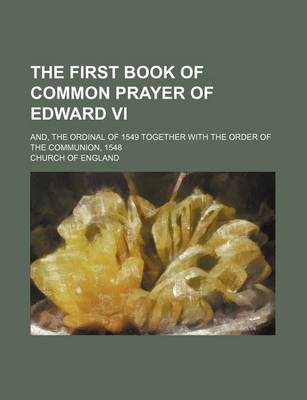 Book cover for The First Book of Common Prayer of Edward VI; And, the Ordinal of 1549 Together with the Order of the Communion, 1548