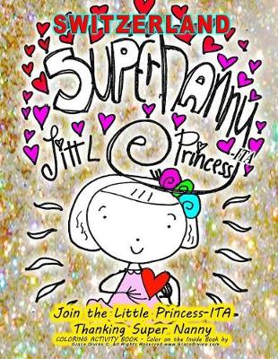 Book cover for Switzerland SUPER NANNY LITTLE PRINCESS-ITA Join the Little Princess-ITA Thanking Super Nanny COLORING ACTIVITY BOOK - Color on the Inside Book by Artist Humanitarian Grace Divine