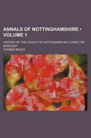 Cover of Annals of Nottinghamshire (Volume 1); History of the County of Nottingham Including the Borough