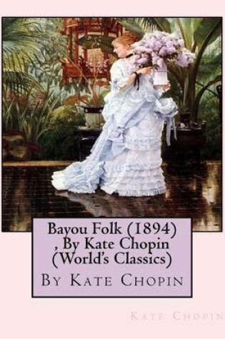 Cover of Bayou Folk (1894), By Kate Chopin (World's Classics)