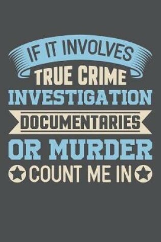 Cover of If It Involves True Crime Investigation Documentaries Or Murder Count Me In