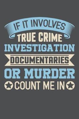 Book cover for If It Involves True Crime Investigation Documentaries Or Murder Count Me In