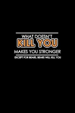 Cover of What doesn't kill you makes you stronger except for bears will kill you