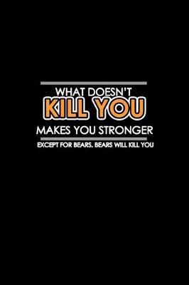 Book cover for What doesn't kill you makes you stronger except for bears will kill you