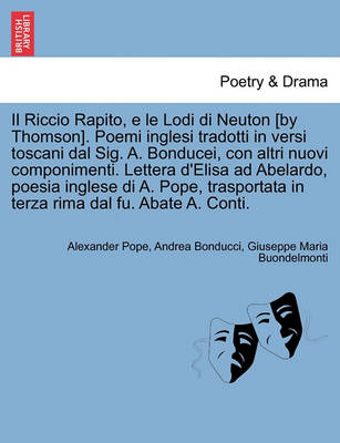 Book cover for Il Riccio Rapito, E Le Lodi Di Neuton [By Thomson]. Poemi Inglesi Tradotti in Versi Toscani Dal Sig. A. Bonducei, Con Altri Nuovi Componimenti. Lettera D'Elisa Ad Abelardo, Poesia Inglese Di A. Pope, Trasportata in Terza Rima Dal Fu. Abate A. Conti.