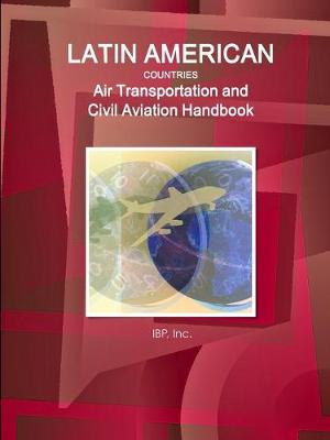 Book cover for Latin American Countries Air Transportation and Civil Aviation Handbook Volume 1 Strategic Information, Regulations and Developments