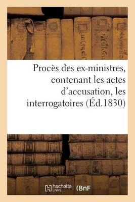 Cover of Proces Des Ex-Ministres, Contenant Les Actes d'Accusation, Les Interrogatoires, Les Depositions