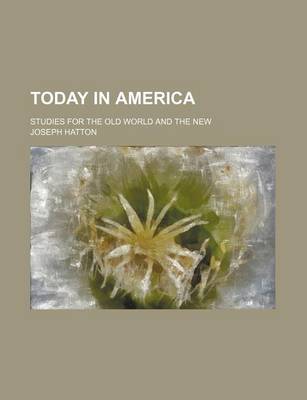 Book cover for Today in America; Studies for the Old World and the New