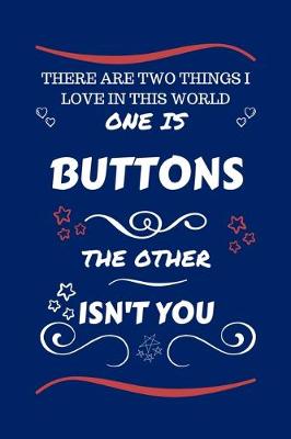 Book cover for There Are Two Things I Love In This World One Is Buttons The Other Isn't You