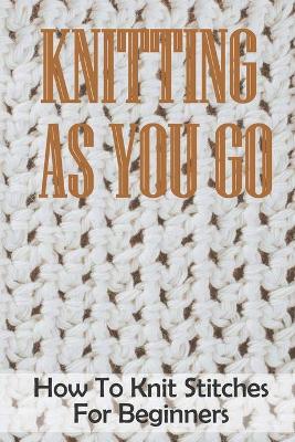 Book cover for Knitting As You Go