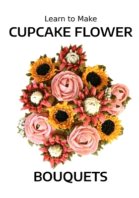 Book cover for Learn to Make Cupcake Flower Bouquets