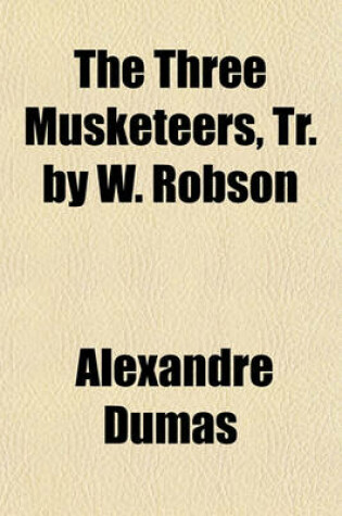 Cover of The Three Musketeers, Tr. by W. Robson