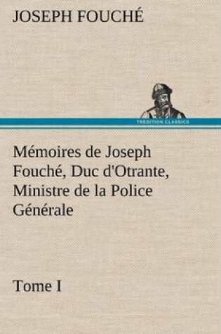 Cover of Mémoires de Joseph Fouché, Duc d'Otrante, Ministre de la Police Générale Tome I