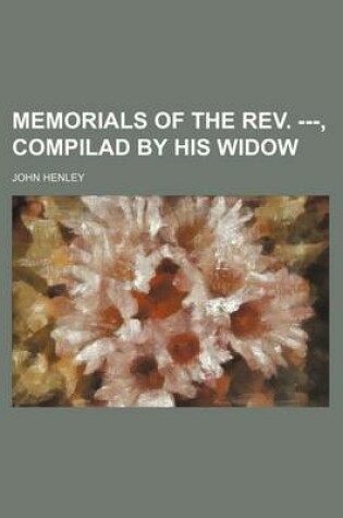 Cover of Memorials of the REV. ---, Compilad by His Widow