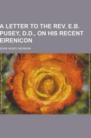 Cover of A Letter to the REV. E.B. Pusey, D.D., on His Recent Eirenicon