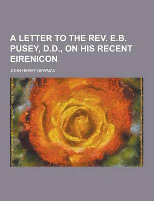 Book cover for A Letter to the REV. E.B. Pusey, D.D., on His Recent Eirenicon