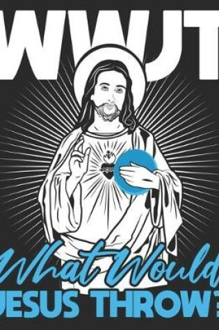 Cover of WWJT What Would Jesus Throw?