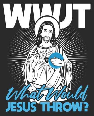 Book cover for WWJT What Would Jesus Throw?