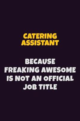 Book cover for Catering Assistant Because Freaking Awesome is not An Official Job Title