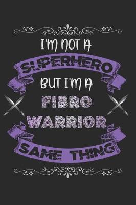 Book cover for I'm Not a Superhero But I'm a Fibro Warrior - Same Thing