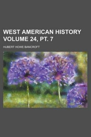 Cover of West American History Volume 24, PT. 7