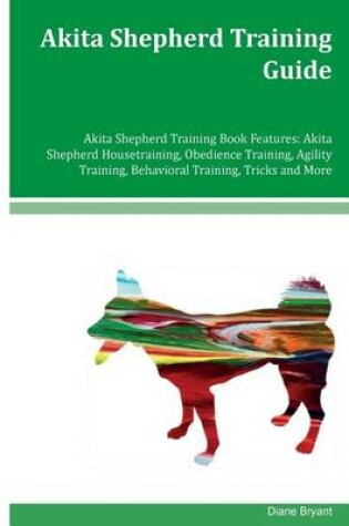 Cover of Akita Shepherd Training Guide Akita Shepherd Training Book Features