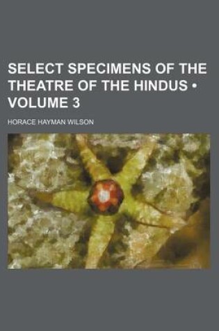 Cover of Select Specimens of the Theatre of the Hindus (Volume 3)