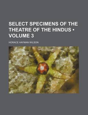 Book cover for Select Specimens of the Theatre of the Hindus (Volume 3)