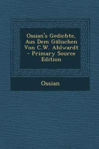 Cover of Ossian's Gedichte, Aus Dem Galischen Von C.W. Ahlwardt