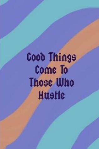 Cover of Good Things Come To Those Who Hustle