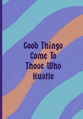 Book cover for Good Things Come To Those Who Hustle